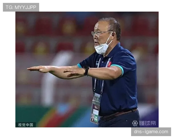 越南国家队迈入朴恒绪时代，执教成效显著提升球队竞争力